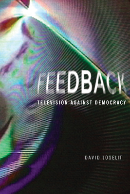 Feedback: Television Against Democracy - Joselit, David