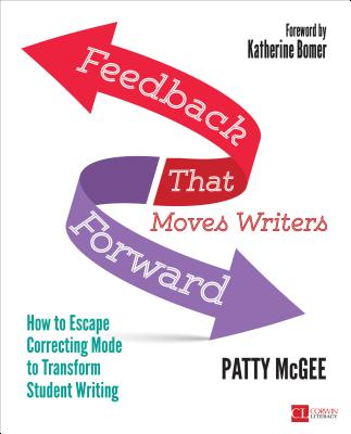 Feedback That Moves Writers Forward: How to Escape Correcting Mode to Transform Student Writing - McGee, Patty