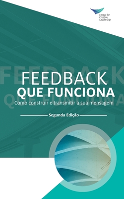 Feedback That Works: How to Build and Deliver Your Message, Second Edition (Portuguese) - Center for Creative Leadership