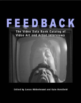 Feedback: The Video Data Bank Catalog of Video Art and Artist Interviews - Horsfield, Kate (Editor), and Hilderbrand, Lucas (Editor)