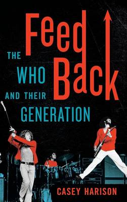 Feedback: The Who and Their Generation - Harison, Casey