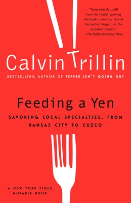 Feeding a Yen: Savoring Local Specialties, from Kansas City to Cuzco - Trillin, Calvin