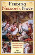 Feeding Nelson's Navy: The True Story of Food at Sea in the Georgian Era - MacDonald, Janet