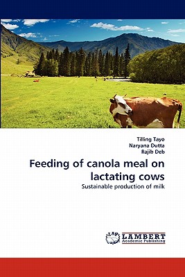 Feeding of canola meal on lactating cows - Tayo, Tilling, and Dutta, Naryana, and Deb, Rajib