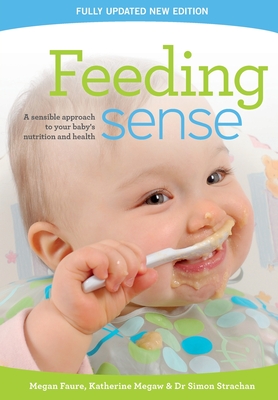 Feeding sense: A sensible approach to your baby's nutrition and health - Faure, Megan, and Megaw, Kath, and Strachan, Simon