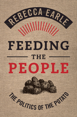 Feeding the People: The Politics of the Potato - Earle, Rebecca
