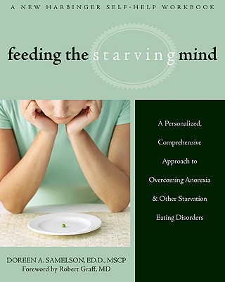 Feeding the Starving Mind: A Personalized, Comprehensive Approach to Overcoming Anorexia and Other Starvation Eating Disorders - Samelson, Doreen A, Edd, and Graff, Robert, MD (Foreword by)