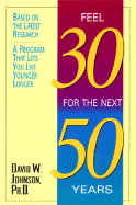 Feel 30 for the Next 50 Years - Johnson, David W, Professor