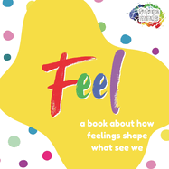 Feel: A Book About How Feelings Shape What We See