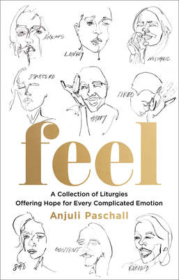 Feel: A Collection of Liturgies Offering Hope for Every Complicated Emotion - Paschall, Anjuli