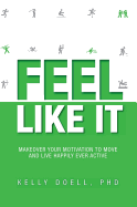 Feel Like It: Makeover Your Motivation to Move and Live Happily Ever Active