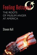 Feeling Betrayed: The Roots of Muslim Anger at America
