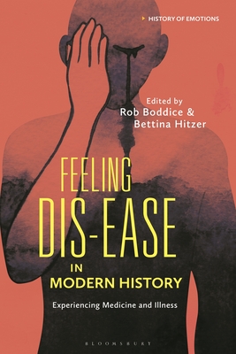 Feeling Dis-ease in Modern History: Experiencing Medicine and Illness - Boddice, Rob (Editor), and Stearns, Peter N (Editor), and Hitzer, Bettina (Editor)