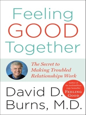 Feeling Good Together: The Secret to Making Troubled Relationships Work - Burns, David D, and Sklar, Alan (Narrator)