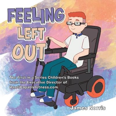 Feeling Left Out: The First in a Series Children's Books from the Executive Director of Handicapablefitness.Com - Norris, James