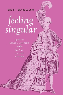 Feeling Singular: Queer Masculinities in the Early United States - Bascom, Ben