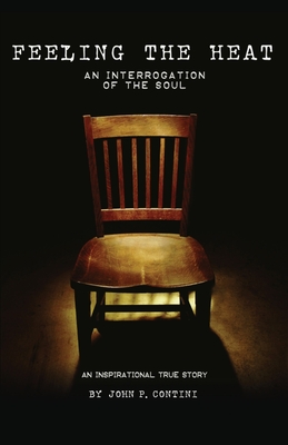 Feeling The Heat: An Interrogation of the Soul - Contini, John P