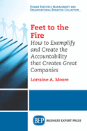 Feet to the Fire: How to Exemplify and Create the Accountability That Creates Great Companies