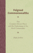 Feigned Commonwealths: The Country-House Poem and the Fashioning of the Ideal Community - Jenkins, Hugh