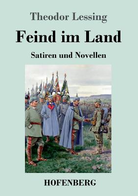 Feind Im Land: Satiren Und Novellen - Lessing, Theodor