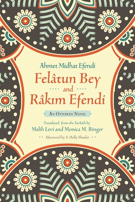 Feltun Bey and Rkim Efendi: An Ottoman Novel - Efendi, Ahmet Mithat, and Levi, Melih (Translated by), and Ringer, Monica M (Translated by)