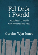 Fel Dror i Fwrdd - Astudiaeth o Waith Kate Roberts hyd 1962