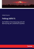 Feldzug 1870-71: Auf hhere Veranlassung und mit Benutzung der amtlichen Quellen