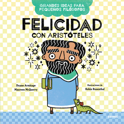 Felicidad Con Arist?teles / Big Ideas for Little Philosophers: Happiness with Aristotle - Armitage, Duane, and McQuery, Mauren, and Rosenthal, Robin (Illustrator)