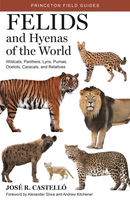 Felids and Hyenas of the World: Wildcats, Panthers, Lynx, Pumas, Ocelots, Caracals, and Relatives - Castell, Jos R, Dr., and Kitchener, Andrew C (Foreword by), and Sliwa, Alexander (Foreword by)