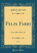 Felix Fabri, Vol. 1: Circa 1480-1483 A. D (Classic Reprint)