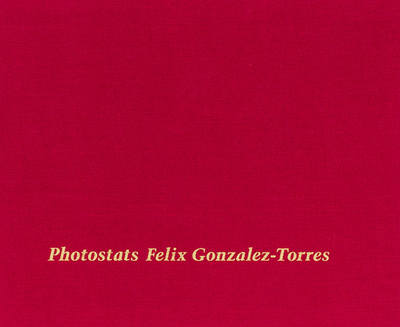 Felix Gonzalez-Torres: Photostats - Gonzalez-Torres, Felix, and Kraft, Richard (Editor), and Pearson, Lisa (Editor)
