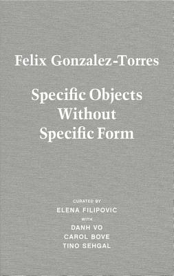 Felix Gonzalez-Torres: Specific Objects Without Specific Form - Bove, Carol, and Vo, Danh, and Filipovic, Elena