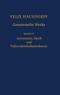 Felix Hausdorff - Gesammelte Werke Band 5: Astronomie, Optik Und Wahrscheinlichkeitstheorie