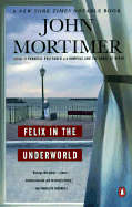 Felix in the Underworld - Mortimer, John Clifford