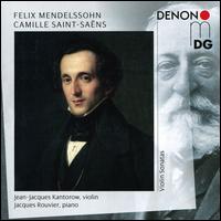 Felix Mendelssohn, Camille Saint-Sans: Violin Sonatas - Jacques Rouvier (piano); Jean-Jacques Kantorow (violin)