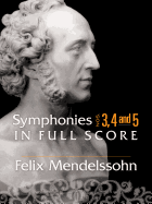 Felix Mendelssohn: Symphonies 3, 4 and 5 in Full Score