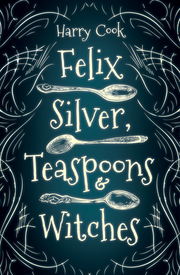 Felix Silver, Teaspoons & Witches - Cook, Harry