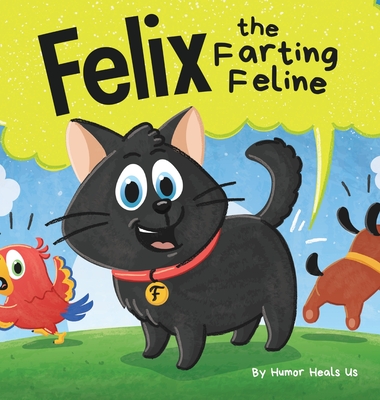 Felix the Farting Feline: A Funny Rhyming, Early Reader Story For Kids and Adults About a Cat Who Farts - Heals Us, Humor