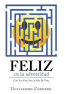 Feliz En La Adversidad: Gu?a Para Estar Bien a Pesar de Todo