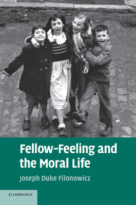 Fellow-Feeling and the Moral Life - Filonowicz, Joseph Duke