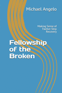 Fellowship of the Broken: Making Sense of Twelve-Step Recovery