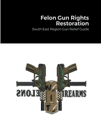 Felon Gun Rights Restoration: South East Region Gun Relief Guide