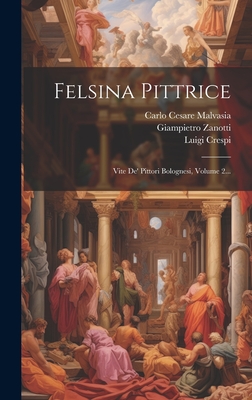 Felsina Pittrice: Vite De' Pittori Bolognesi, Volume 2... - Carlo Cesare Malvasia (Conte) (Creator), and Zanotti, Giampietro, and Crespi, Luigi