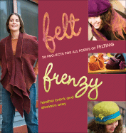 Felt Frenzy: 26 Projects for All Forms of Felting - Brack, Heather, and Okey, Shannon
