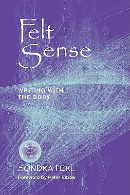 Felt Sense: Writing with the Body - Perl, Sondra