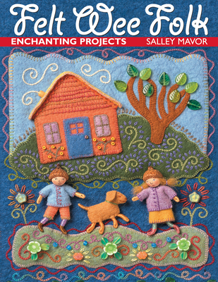 Felt Wee Folk: Enchanting Projects - Mavor, Sally