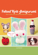 Felted Knit Amigurumi: How to Knit, Felt and Create Adorable Projects