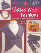 Felted Wool Fashions: Making New Styles from Old Knits - Peritts, Vivian