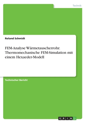 Fem-Analyse Warmetauscherrohr. Thermomechanische Fem-Simulation Mit Einem Hexaeder-Modell - Schmidt, Roland