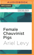 Female Chauvinist Pigs: Women and the Rise of Raunch Culture